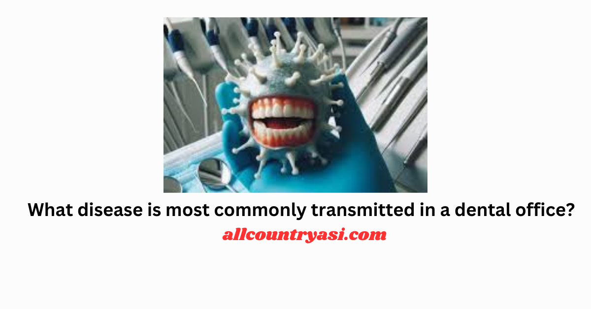 What disease is most commonly transmitted in a dental office?